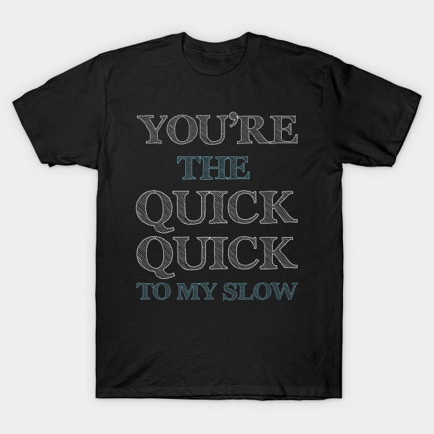 You're the Quick Quick to My Slow Funny Dancing T-shirt T-Shirt by TheWrightSales